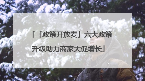 「政策开放麦」六大政策升级助力商家大促增长