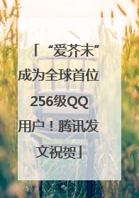 “爱芥末”成为全球首位256级QQ用户！腾讯发文祝贺