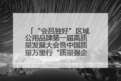 “会昌独好”区域公用品牌第一届高质量发展大会暨中国质量万里行“质量强企•质品行动”进会昌启动仪式成功举办