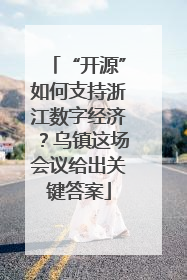 “开源”如何支持浙江数字经济？乌镇这场会议给出关键答案