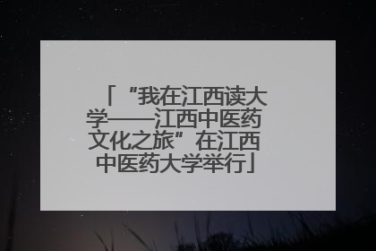 “我在江西读大学——江西中医药文化之旅”在江西中医药大学举行
