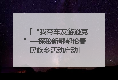 “我带车友游逊克”—探秘新鄂鄂伦春民族乡活动启动