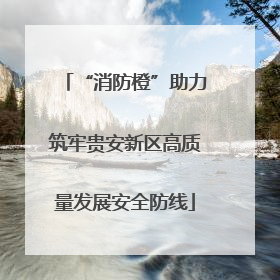 “消防橙”助力筑牢贵安新区高质量发展安全防线