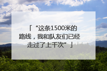 “这条1500米的路线，我和队友们已经走过了上千次”