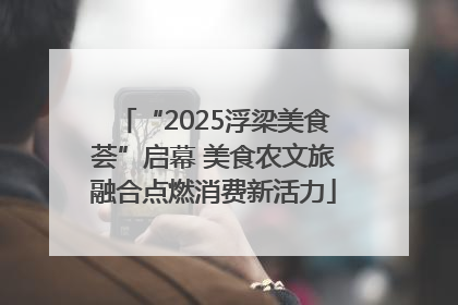 “2025浮梁美食荟”启幕 美食农文旅融合点燃消费新活力