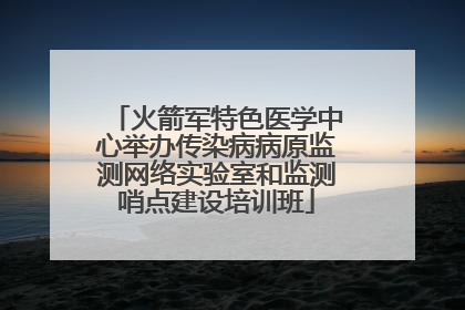 火箭军特色医学中心举办传染病病原监测网络实验室和监测哨点建设培训班