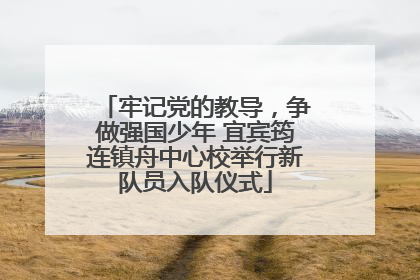 牢记党的教导，争做强国少年 宜宾筠连镇舟中心校举行新队员入队仪式