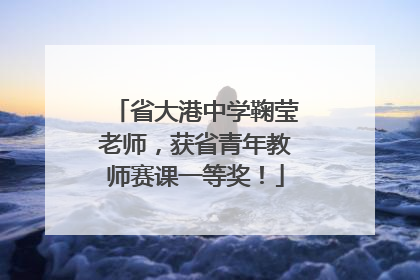 省大港中学鞠莹老师，获省青年教师赛课一等奖！