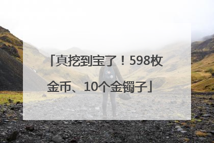 真挖到宝了！598枚金币、10个金镯子