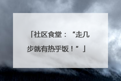 社区食堂：“走几步就有热乎饭！”