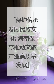 保护传承发展民族文化 海南保亭推动文旅产业高质量发展