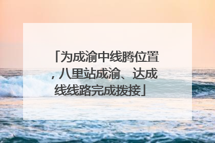 为成渝中线腾位置，八里站成渝、达成线线路完成拨接