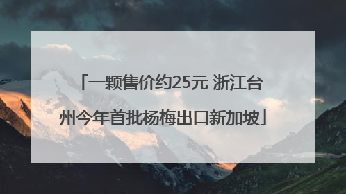 一颗售价约25元 浙江台州今年首批杨梅出口新加坡