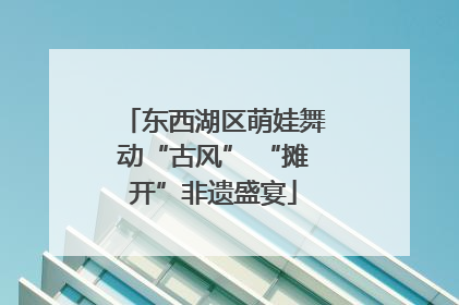 东西湖区萌娃舞动“古风” “摊开”非遗盛宴