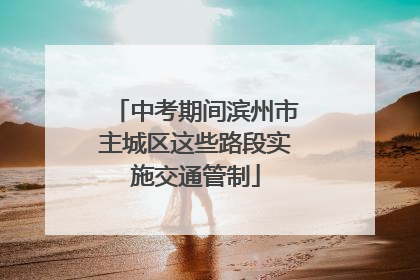 中考期间滨州市主城区这些路段实施交通管制