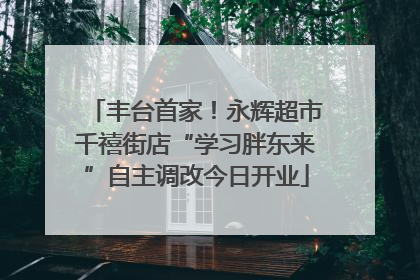 丰台首家！永辉超市千禧街店“学习胖东来”自主调改今日开业