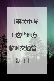 事关中考！这些地方临时交通管制！