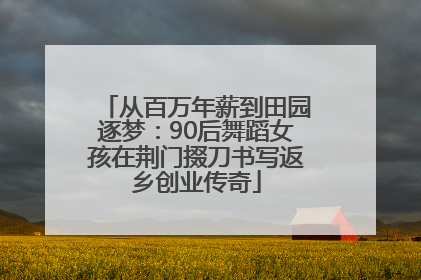 从百万年薪到田园逐梦：90后舞蹈女孩在荆门掇刀书写返乡创业传奇