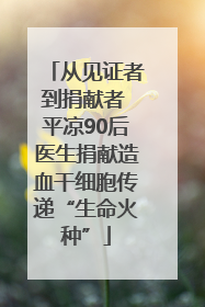从见证者到捐献者 平凉90后医生捐献造血干细胞传递“生命火种”