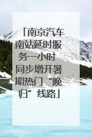 南京汽车南站延时服务一小时 同步增开暑期热门“晚归”线路