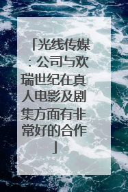 光线传媒：公司与欢瑞世纪在真人电影及剧集方面有非常好的合作