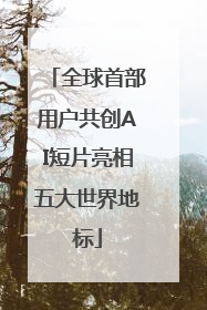 全球首部用户共创AI短片亮相五大世界地标