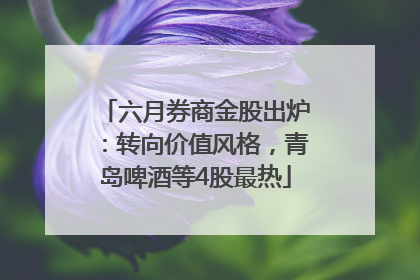 六月券商金股出炉：转向价值风格，青岛啤酒等4股最热