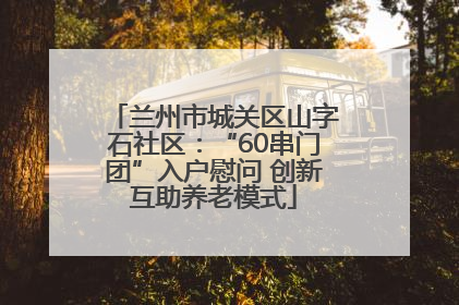 兰州市城关区山字石社区：“60串门团”入户慰问 创新互助养老模式