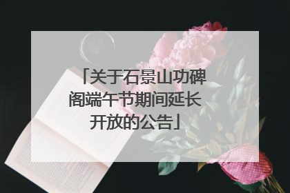关于石景山功碑阁端午节期间延长开放的公告