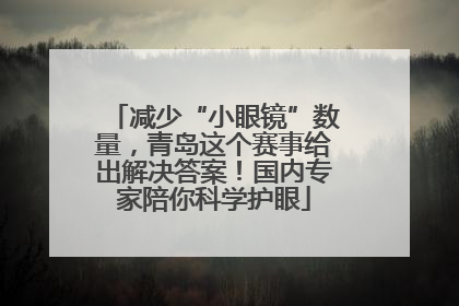 减少“小眼镜”数量，青岛这个赛事给出解决答案！国内专家陪你科学护眼
