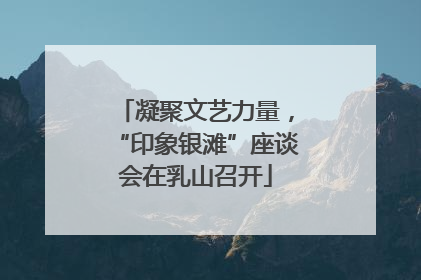 凝聚文艺力量，“印象银滩”座谈会在乳山召开