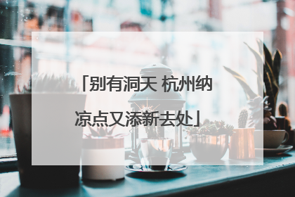 别有洞天 杭州纳凉点又添新去处