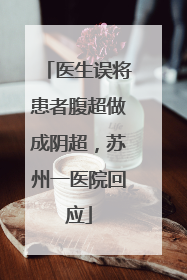 医生误将患者腹超做成阴超，苏州一医院回应