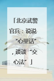 北京武警官兵：说说“心里话”，谈谈“交心法”