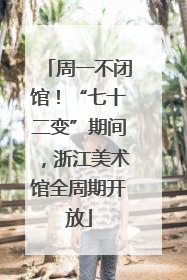 周一不闭馆！“七十二变”期间，浙江美术馆全周期开放