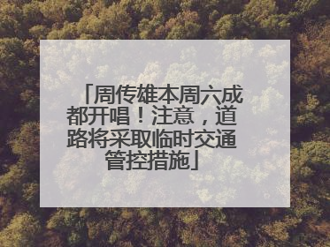 周传雄本周六成都开唱！注意，道路将采取临时交通管控措施