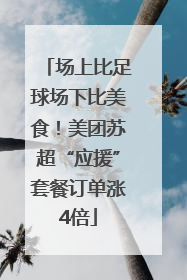 场上比足球场下比美食！美团苏超“应援”套餐订单涨4倍