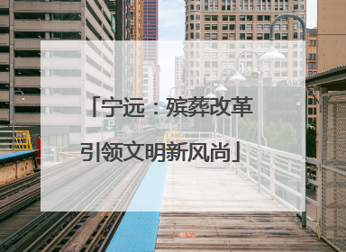 宁远：殡葬改革引领文明新风尚