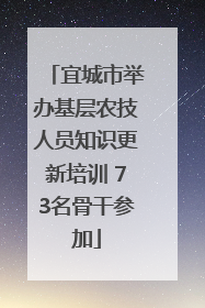 宜城市举办基层农技人员知识更新培训 73名骨干参加