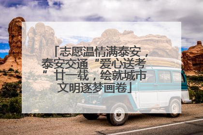 志愿温情满泰安，泰安交通“爱心送考”廿一载，绘就城市文明逐梦画卷