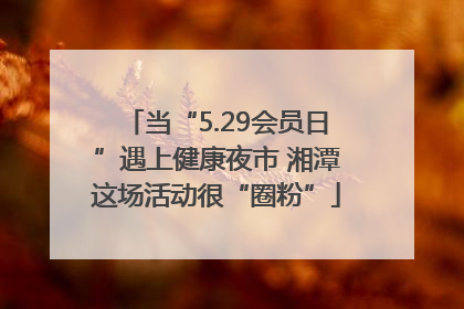 当“5.29会员日”遇上健康夜市 湘潭这场活动很“圈粉”