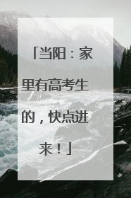 当阳：家里有高考生的，快点进来！