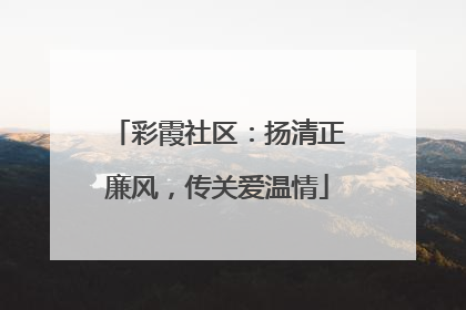 彩霞社区：扬清正廉风，传关爱温情