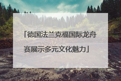 德国法兰克福国际龙舟赛展示多元文化魅力