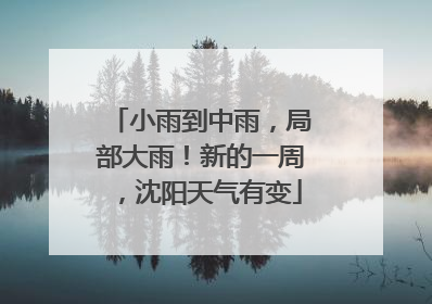 小雨到中雨，局部大雨！新的一周，沈阳天气有变