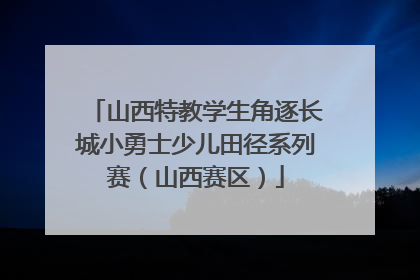 山西特教学生角逐长城小勇士少儿田径系列赛（山西赛区）