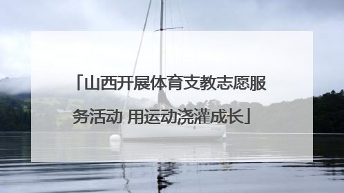 山西开展体育支教志愿服务活动 用运动浇灌成长