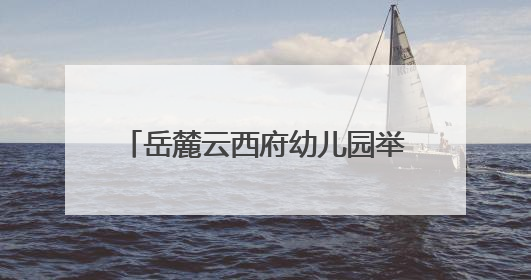岳麓云西府幼儿园举行“西望云朵里·三载童梦长”主题活动