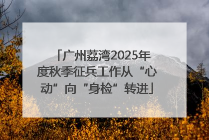 广州荔湾2025年度秋季征兵工作从“心动”向“身检”转进
