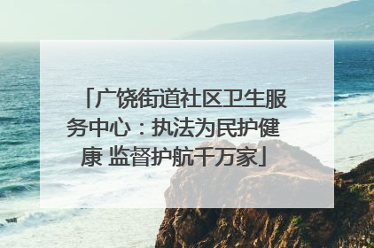 广饶街道社区卫生服务中心：执法为民护健康 监督护航千万家